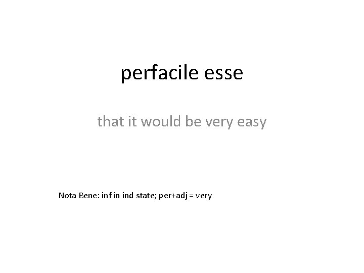 perfacile esse that it would be very easy Nota Bene: inf in ind state;