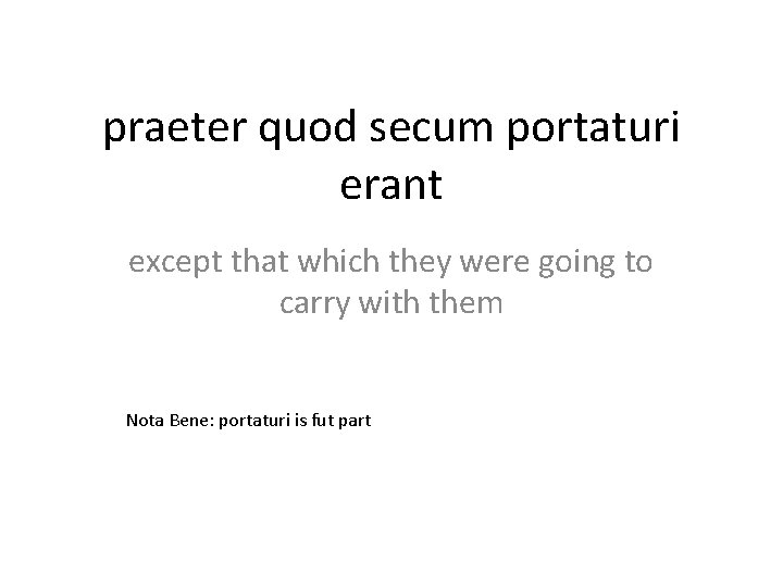 praeter quod secum portaturi erant except that which they were going to carry with