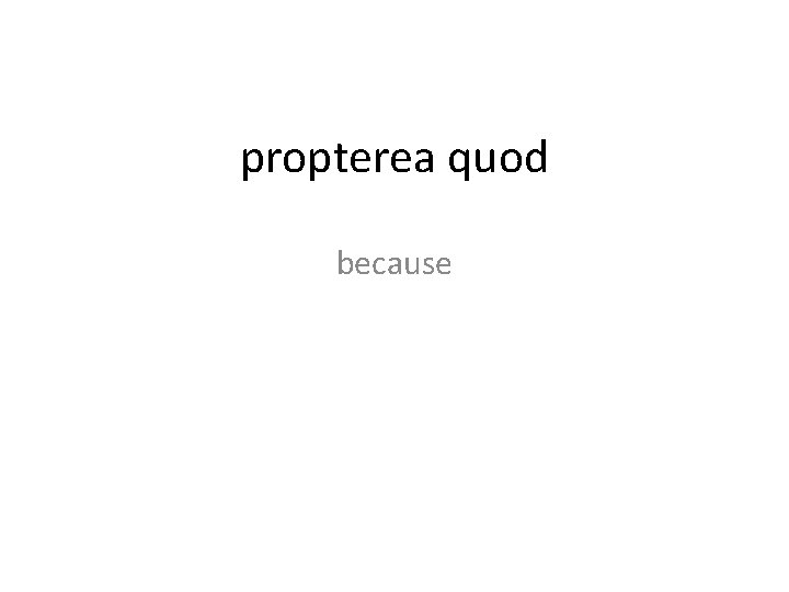 propterea quod because 