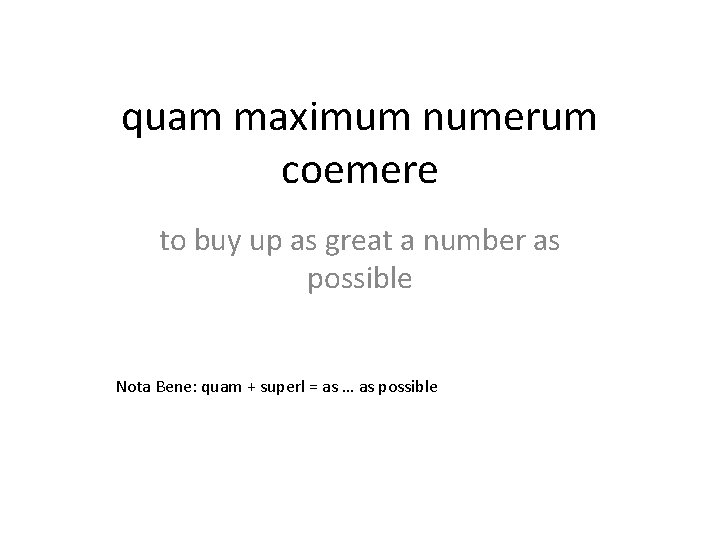 quam maximum numerum coemere to buy up as great a number as possible Nota