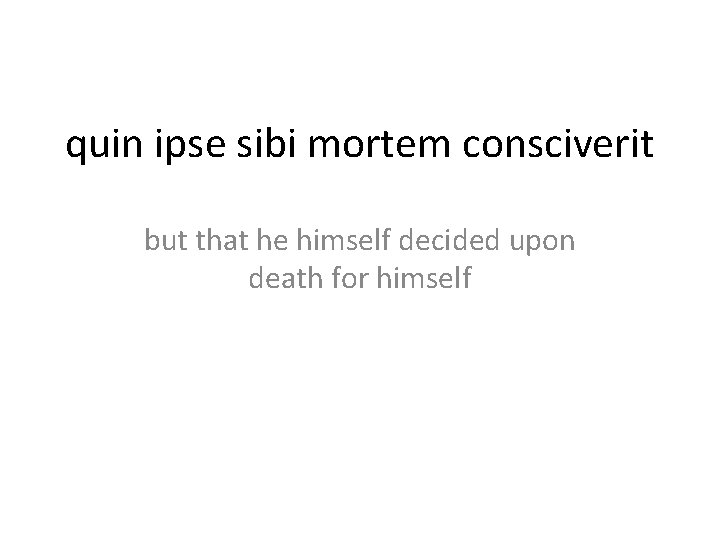 quin ipse sibi mortem consciverit but that he himself decided upon death for himself