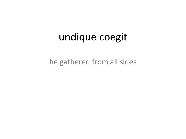 undique coegit he gathered from all sides 