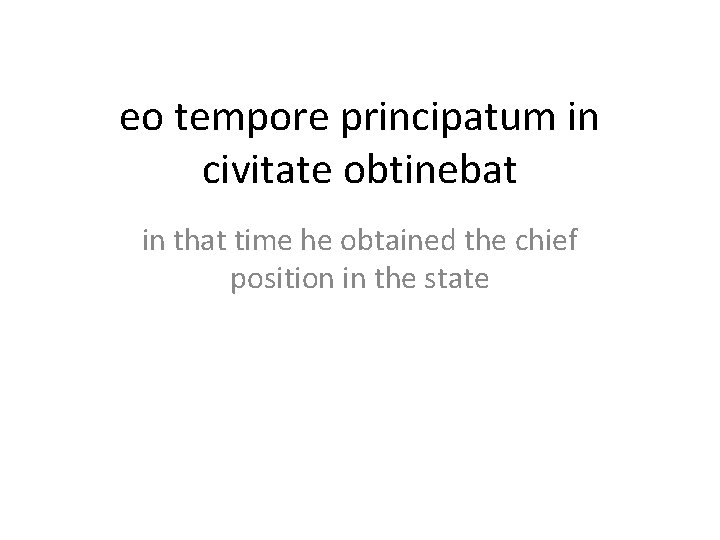 eo tempore principatum in civitate obtinebat in that time he obtained the chief position