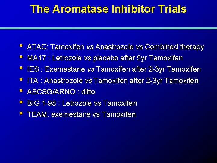 The Aromatase Inhibitor Trials • • ATAC: Tamoxifen vs Anastrozole vs Combined therapy MA