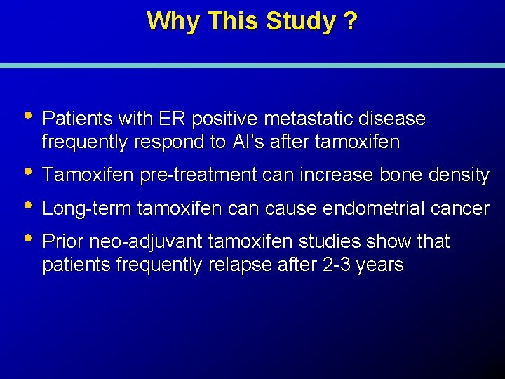 Why This Study ? • Patients with ER positive metastatic disease frequently respond to