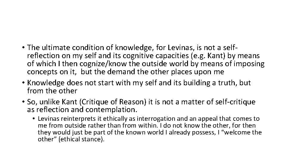 • The ultimate condition of knowledge, for Levinas, is not a selfreflection on