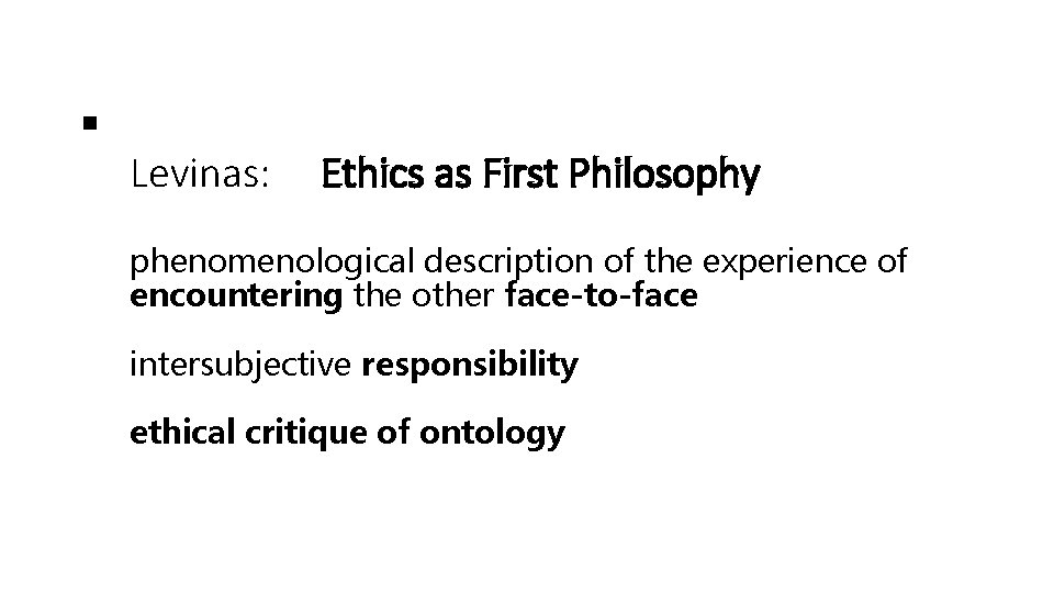 § Levinas: Ethics as First Philosophy phenomenological description of the experience of encountering the