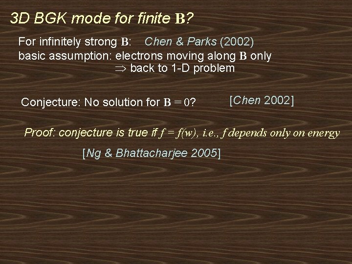 3 D BGK mode for finite B? For infinitely strong B: Chen & Parks