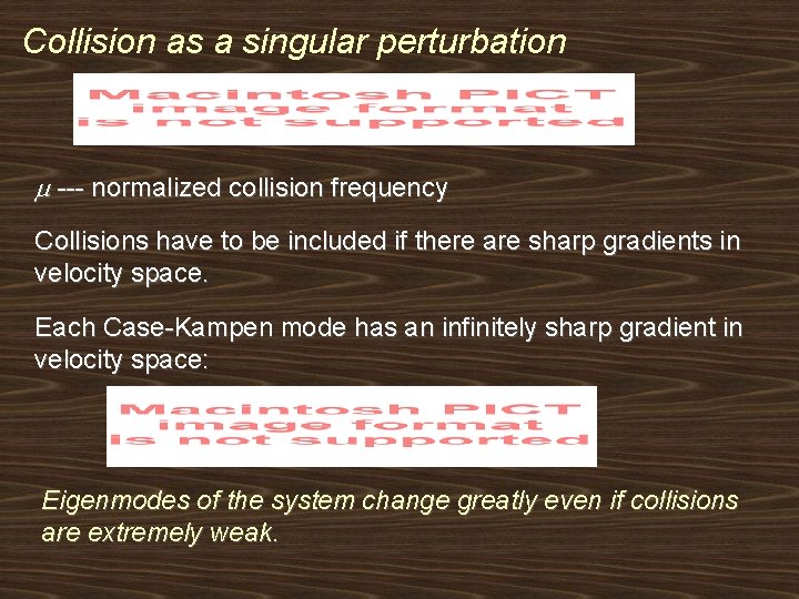 Collision as a singular perturbation --- normalized collision frequency Collisions have to be included