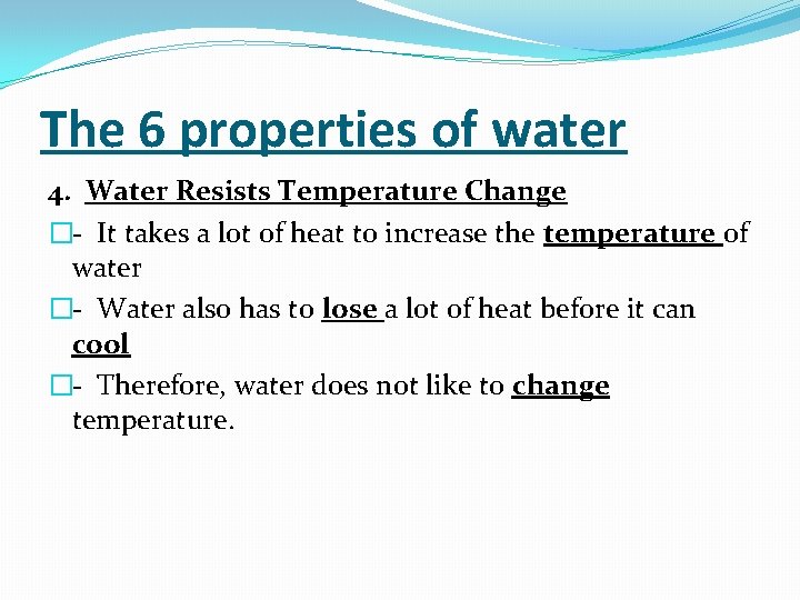 The 6 properties of water 4. Water Resists Temperature Change �- It takes a