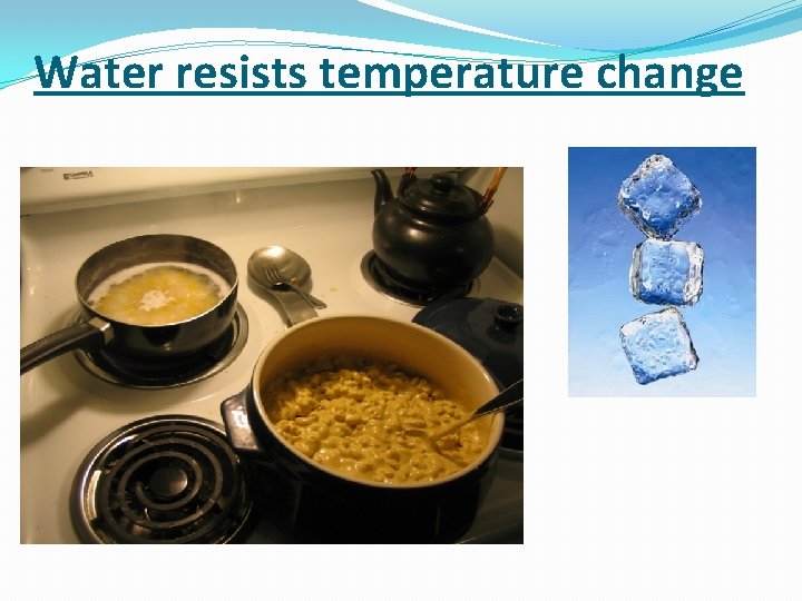 Water resists temperature change 