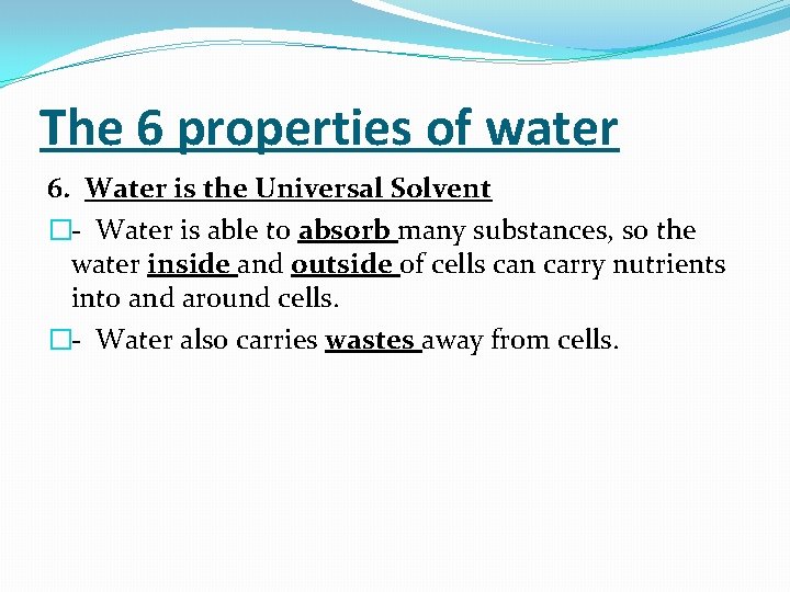 The 6 properties of water 6. Water is the Universal Solvent �- Water is
