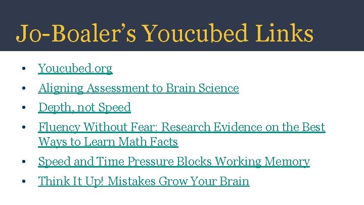 Jo-Boaler’s Youcubed Links • Youcubed. org • Aligning Assessment to Brain Science • Depth,