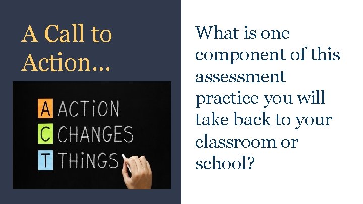 A Call to Action… What is one component of this assessment practice you will