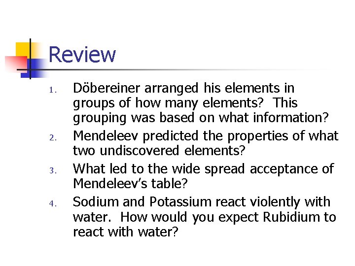 Review 1. 2. 3. 4. Döbereiner arranged his elements in groups of how many
