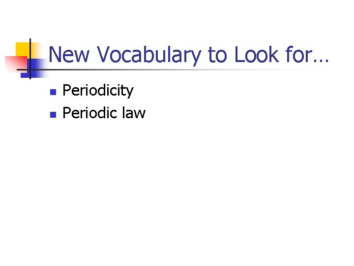 New Vocabulary to Look for… n n Periodicity Periodic law 