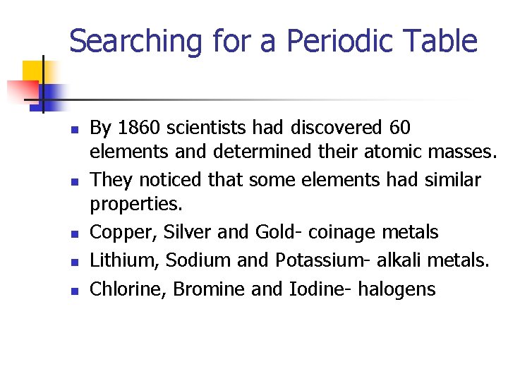 Searching for a Periodic Table n n n By 1860 scientists had discovered 60