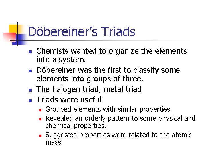 Döbereiner’s Triads n n Chemists wanted to organize the elements into a system. Döbereiner