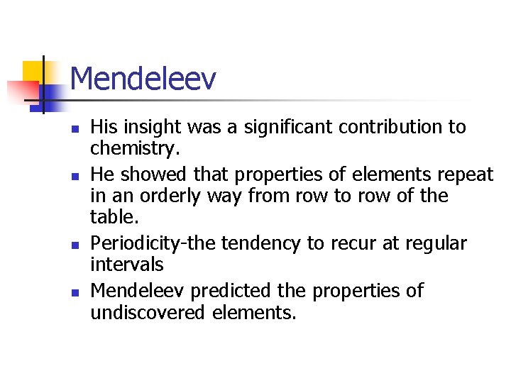 Mendeleev n n His insight was a significant contribution to chemistry. He showed that