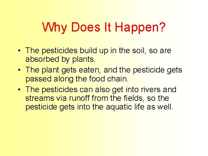 Why Does It Happen? • The pesticides build up in the soil, so are