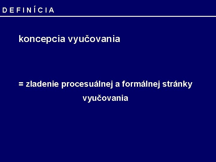 DEFINÍCIA koncepcia vyučovania = zladenie procesuálnej a formálnej stránky vyučovania 