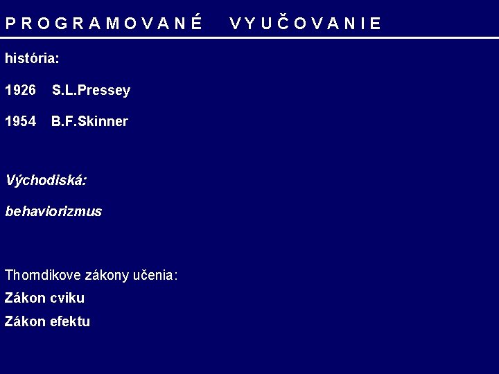 PROGRAMOVANÉ história: 1926 S. L. Pressey 1954 B. F. Skinner Východiská: behaviorizmus Thorndikove zákony