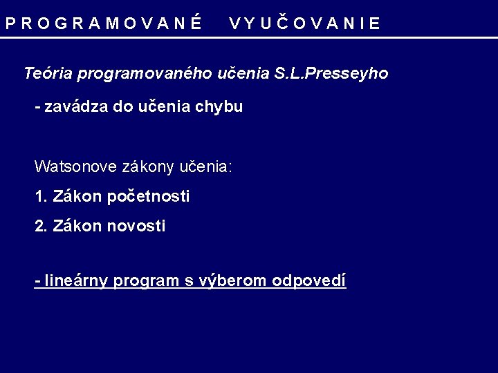 PROGRAMOVANÉ VYUČOVANIE Teória programovaného učenia S. L. Presseyho - zavádza do učenia chybu Watsonove