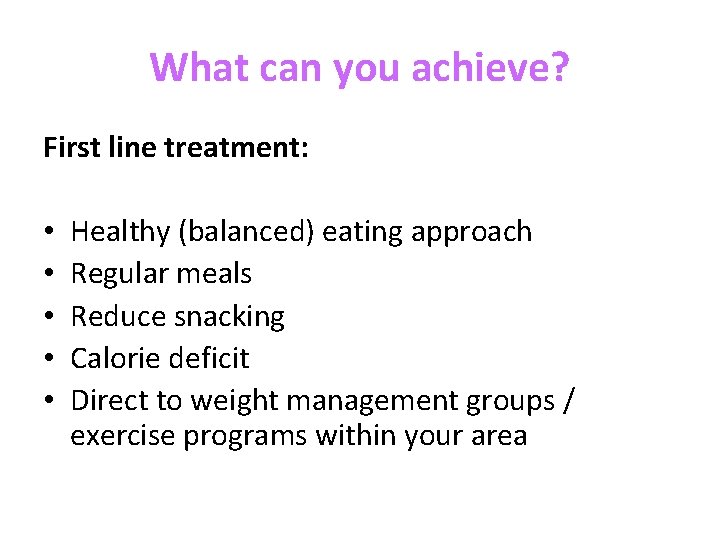 What can you achieve? First line treatment: • • • Healthy (balanced) eating approach