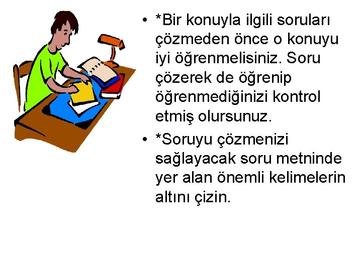  • *Bir konuyla ilgili soruları çözmeden önce o konuyu iyi öğrenmelisiniz. Soru çözerek