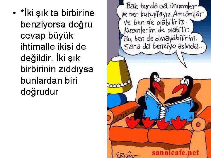  • *İki şık ta birbirine benziyorsa doğru cevap büyük ihtimalle ikisi de değildir.