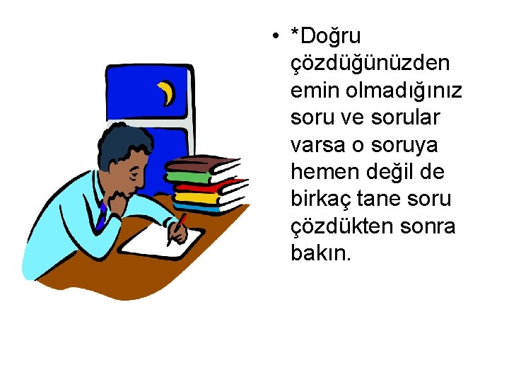  • *Doğru çözdüğünüzden emin olmadığınız soru ve sorular varsa o soruya hemen değil