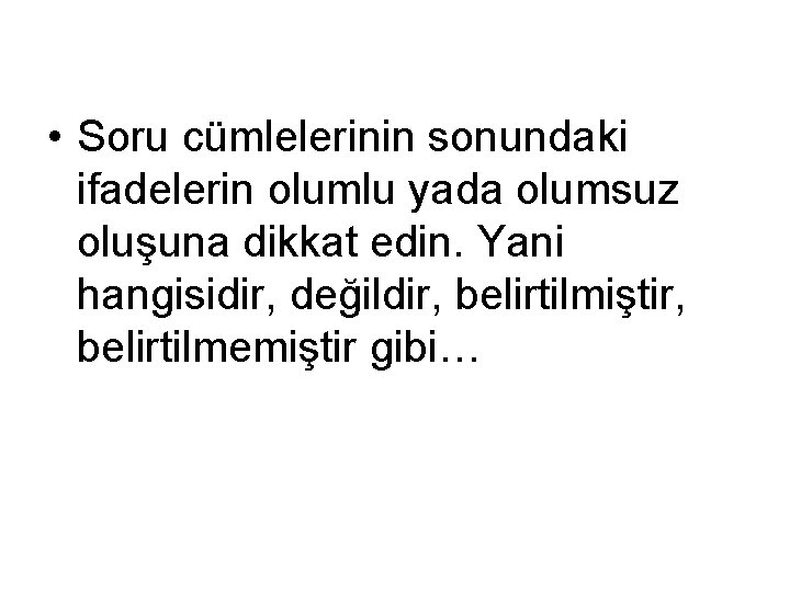  • Soru cümlelerinin sonundaki ifadelerin olumlu yada olumsuz oluşuna dikkat edin. Yani hangisidir,