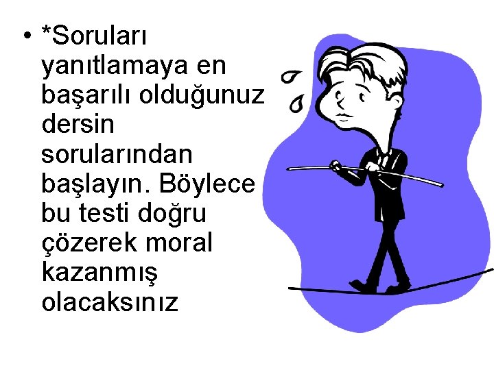  • *Soruları yanıtlamaya en başarılı olduğunuz dersin sorularından başlayın. Böylece bu testi doğru