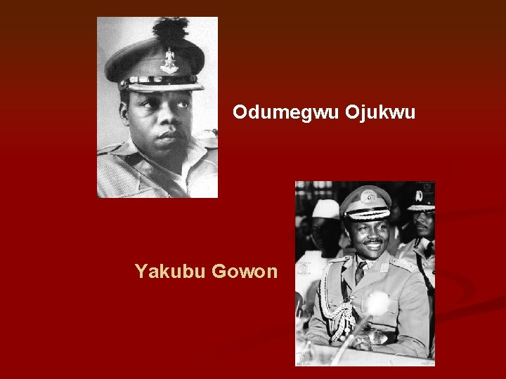 Odumegwu Ojukwu Yakubu Gowon 