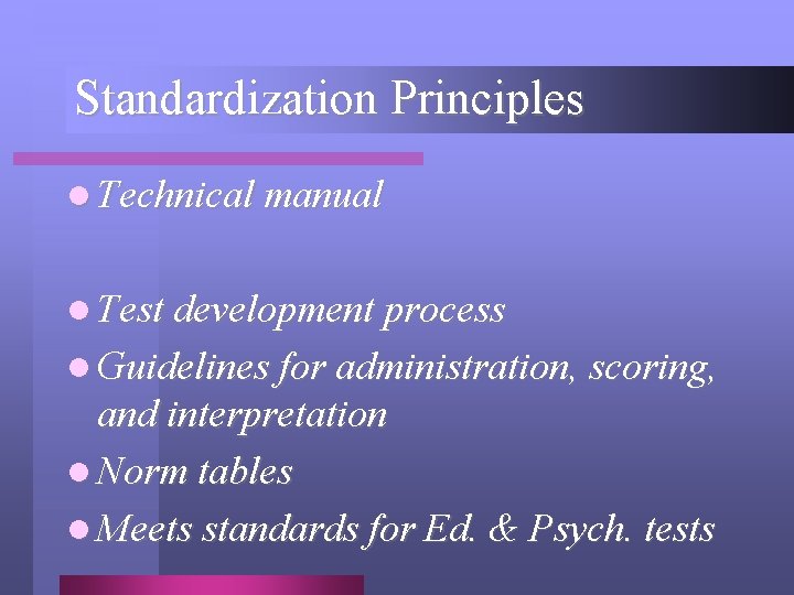 Standardization Principles l Technical manual l Test development process l Guidelines for administration, scoring,