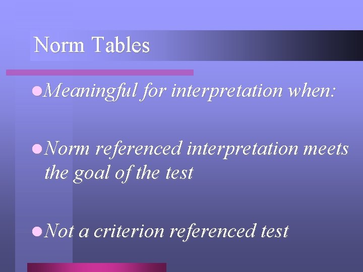 Norm Tables l Meaningful for interpretation when: l Norm referenced interpretation meets the goal