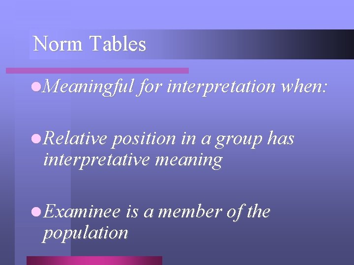 Norm Tables l Meaningful for interpretation when: l Relative position in a group has