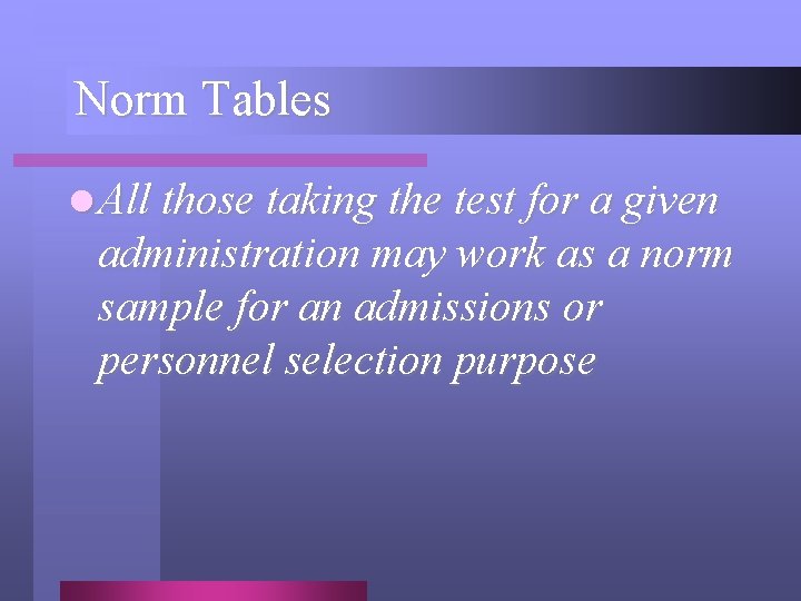 Norm Tables l All those taking the test for a given administration may work