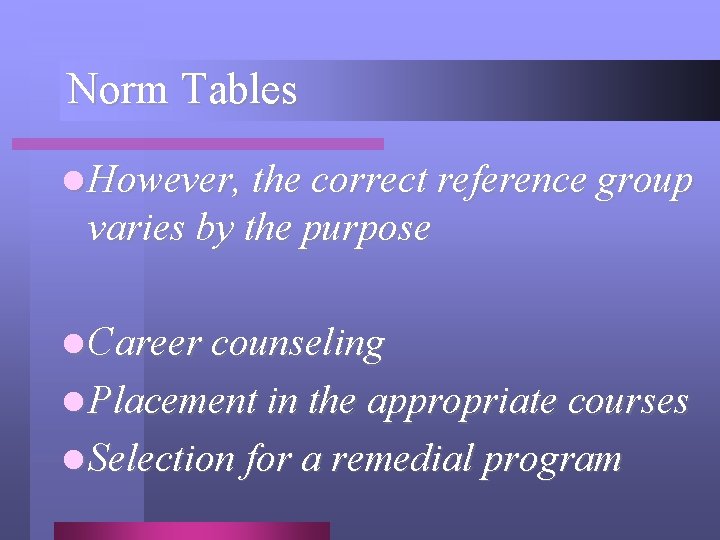 Norm Tables l However, the correct reference group varies by the purpose l Career