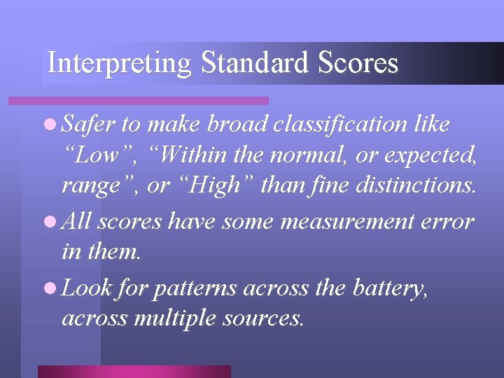 Interpreting Standard Scores l Safer to make broad classification like “Low”, “Within the normal,