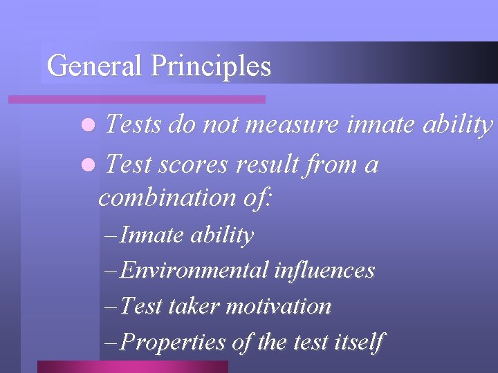 General Principles Tests do not measure innate ability l Test scores result from a