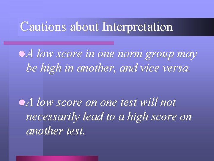 Cautions about Interpretation l A low score in one norm group may be high