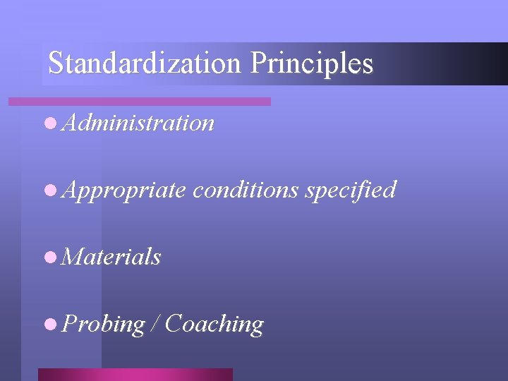 Standardization Principles l Administration l Appropriate conditions specified l Materials l Probing / Coaching