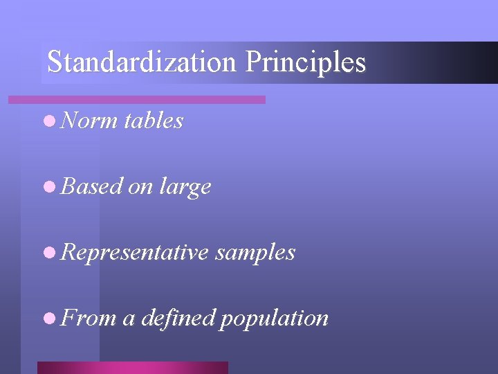Standardization Principles l Norm tables l Based on large l Representative samples l From