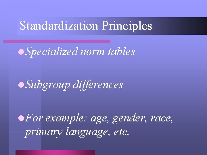 Standardization Principles l Specialized norm tables l Subgroup differences l For example: age, gender,