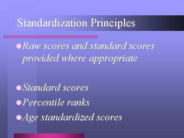 Standardization Principles l Raw scores and standard scores provided where appropriate l Standard scores