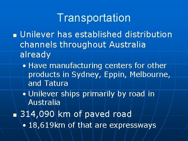 Transportation n Unilever has established distribution channels throughout Australia already • Have manufacturing centers