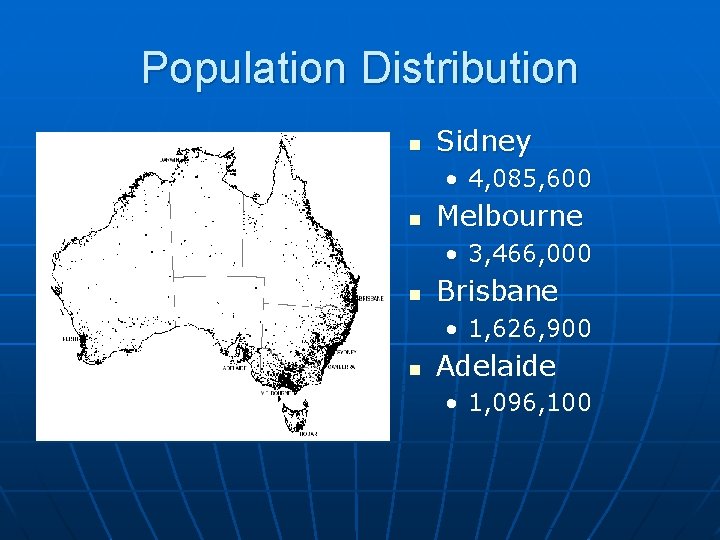 Population Distribution n Sidney • 4, 085, 600 n Melbourne • 3, 466, 000