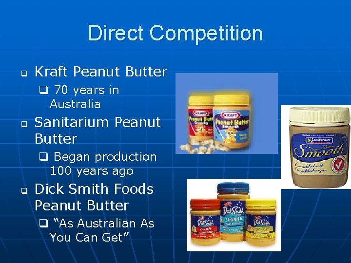 Direct Competition q Kraft Peanut Butter q 70 years in Australia q Sanitarium Peanut