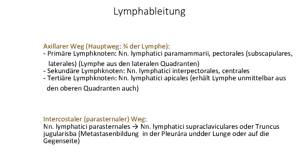 Lymphableitung Axillarer Weg (Hauptweg: ¾ der Lymphe): - Primäre Lymphknoten: Nn. lymphatici paramammarii, pectorales